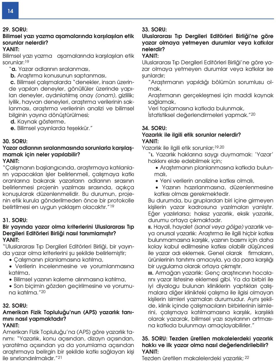 Bilimsel çal flmalarda denekler, insan üzerinde yap lan deneyler, gönüllüler üzerinde yap - lan deneyler, ayd nlat lm fl onay (onam), gizlilik; iyilik, hayvan deneyleri, araflt rma verilerinin