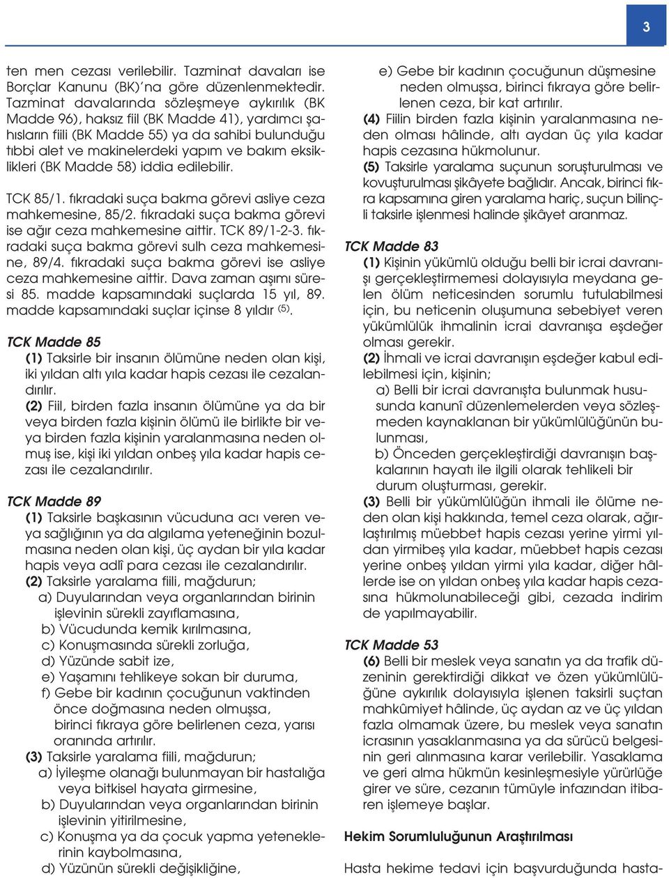 eksiklikleri (BK Madde 58) iddia edilebilir. TCK 85/1. f kradaki suça bakma görevi asliye ceza mahkemesine, 85/2. f kradaki suça bakma görevi ise a r ceza mahkemesine aittir. TCK 89/1-2-3.