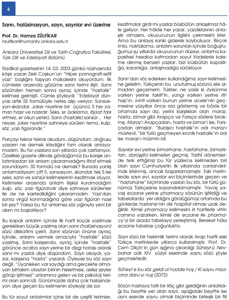 2003 günkü nüshas nda köfle yazar Zeki Coflkun un Hiper pornografi-sefil yaz bafll n tafl yan makalesini okuyordum. lk cümleler aras nda gözüme sanr terimi iliflti.