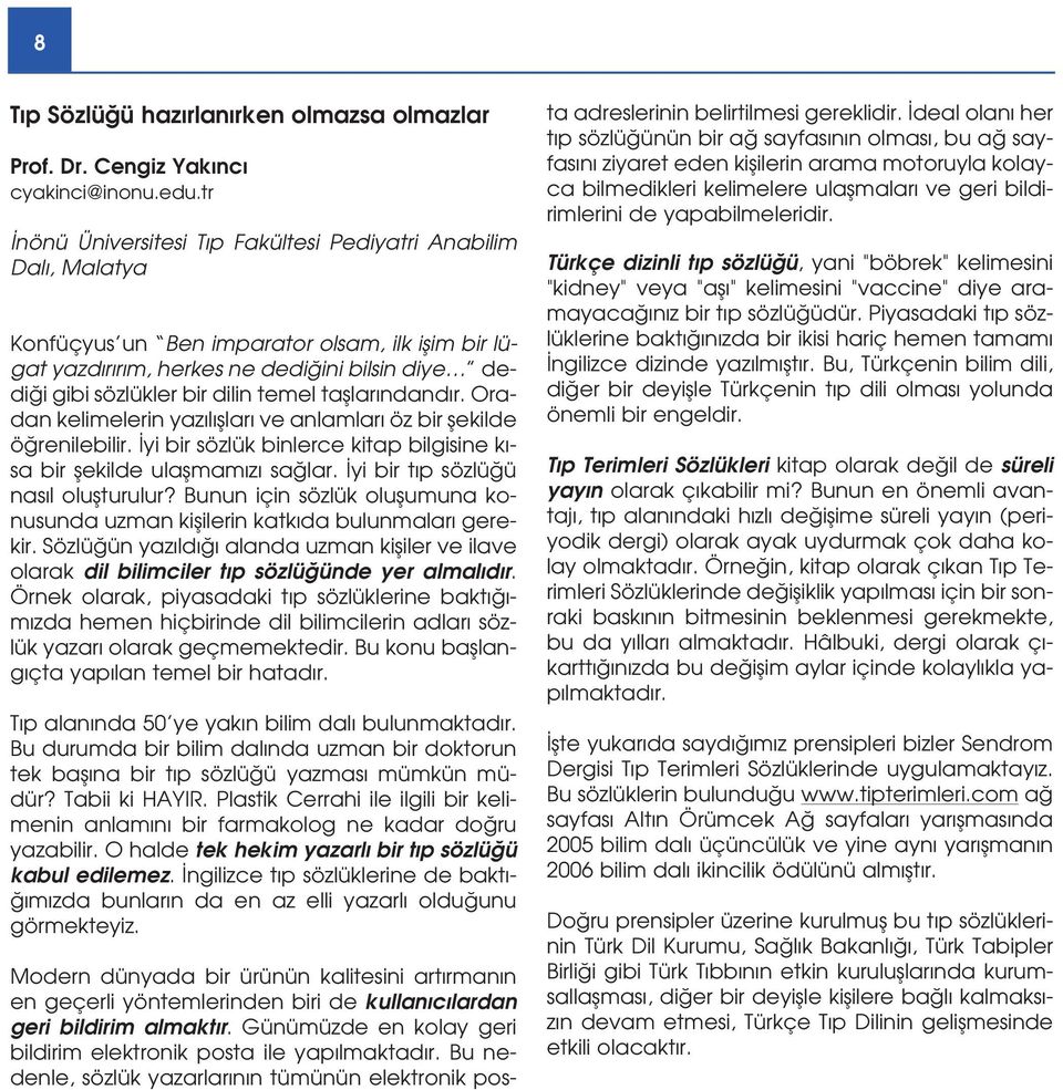 temel tafllar ndand r. Oradan kelimelerin yaz l fllar ve anlamlar öz bir flekilde ö renilebilir. yi bir sözlük binlerce kitap bilgisine k - sa bir flekilde ulaflmam z sa lar.