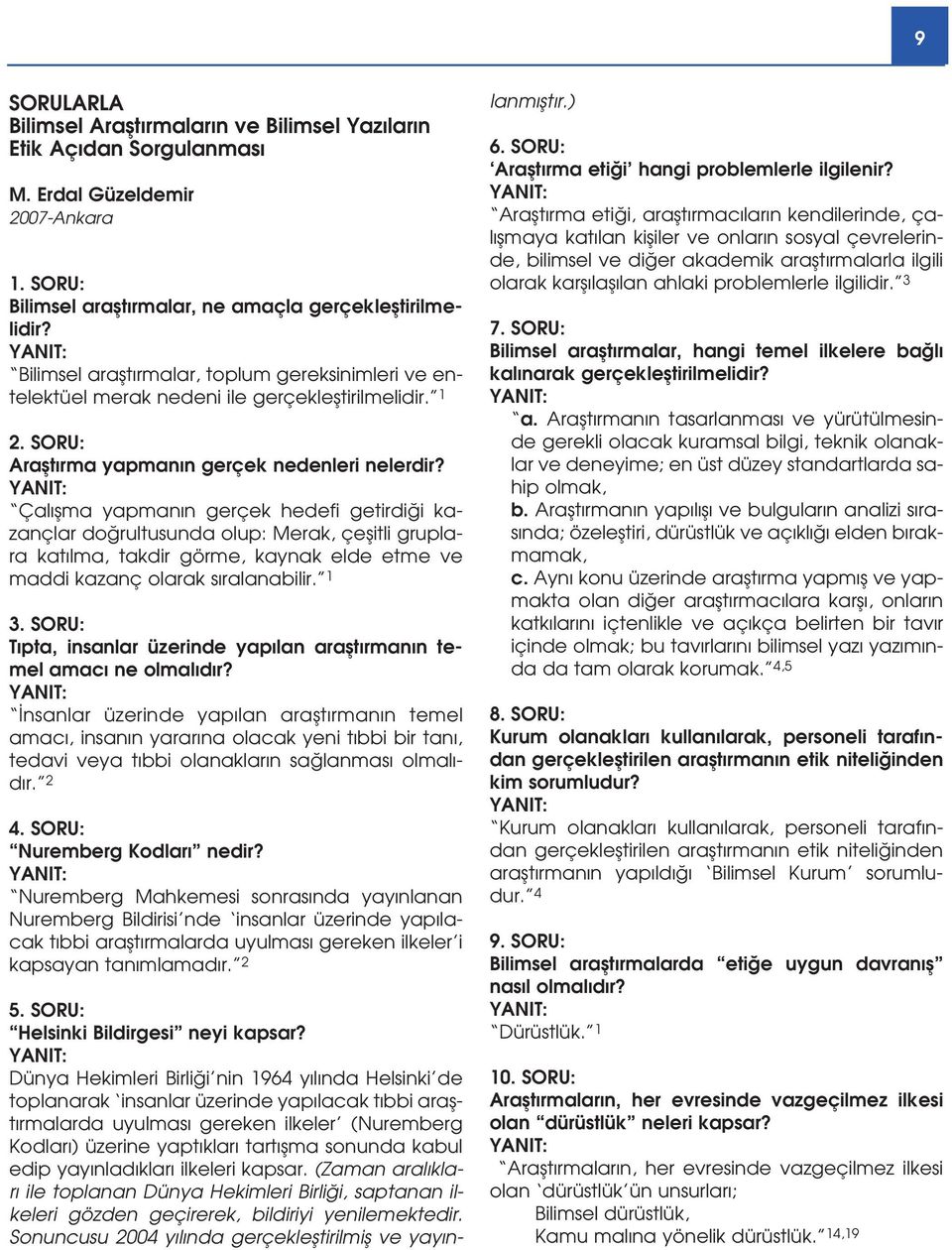 Çal flma yapman n gerçek hedefi getirdi i kazançlar do rultusunda olup: Merak, çeflitli gruplara kat lma, takdir görme, kaynak elde etme ve maddi kazanç olarak s ralanabilir. 1 3.