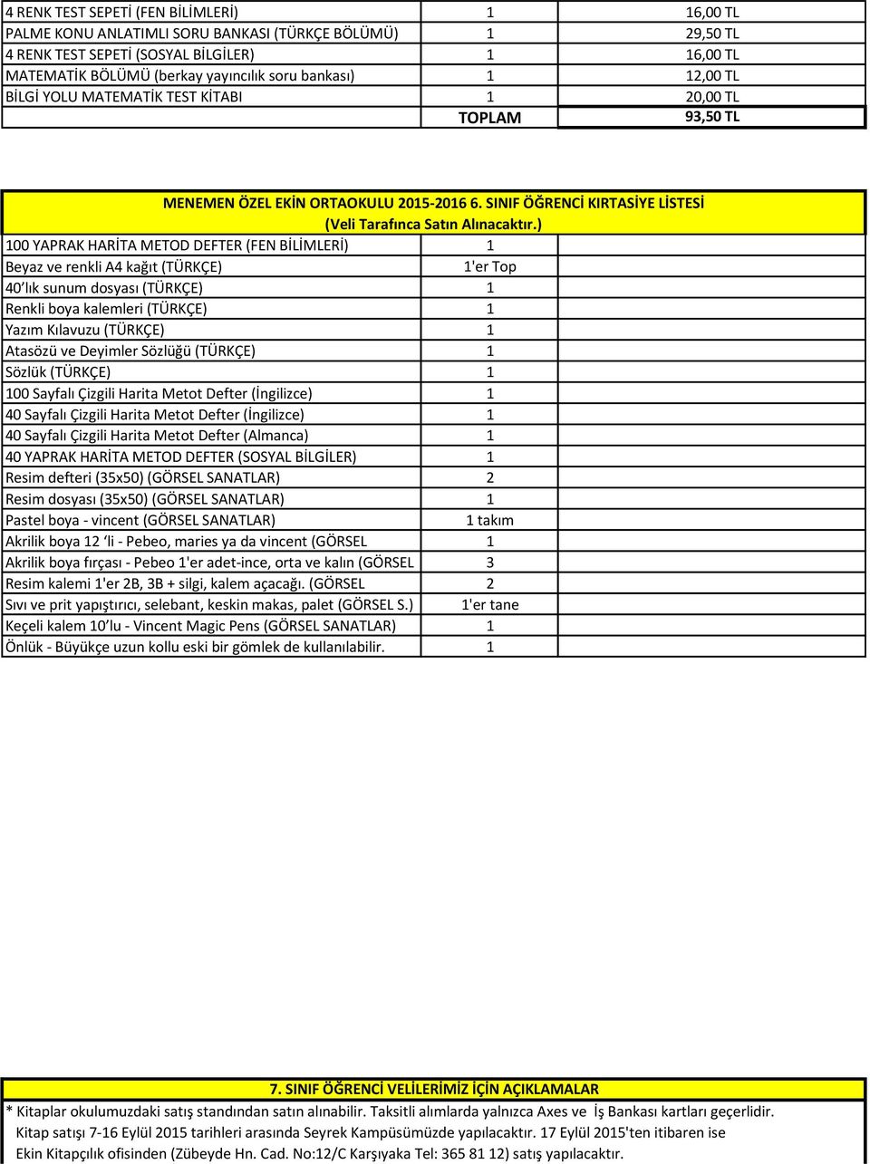 ) 100 YAPRAK HARİTA METOD DEFTER (FEN BİLİMLERİ) 1 Beyaz ve renkli A4 kağıt (TÜRKÇE) 1'er Top 40 lık sunum dosyası (TÜRKÇE) 1 Renkli boya kalemleri (TÜRKÇE) 1 Yazım Kılavuzu (TÜRKÇE) 1 Atasözü ve