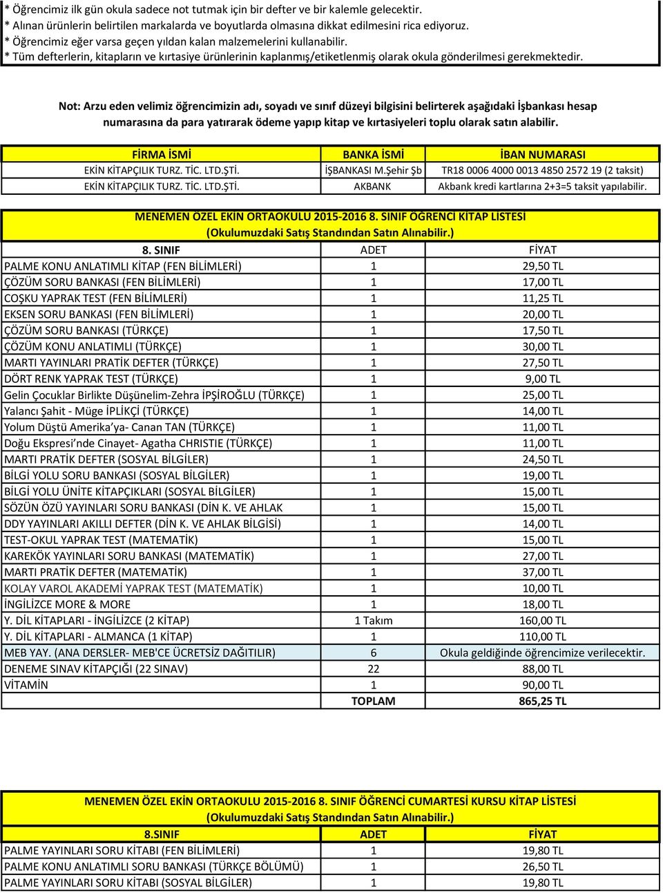 Not: Arzu eden velimiz öğrencimizin adı, soyadı ve sınıf düzeyi bilgisini belirterek aşağıdaki İşbankası hesap numarasına da para yatırarak ödeme yapıp kitap ve kırtasiyeleri toplu olarak satın