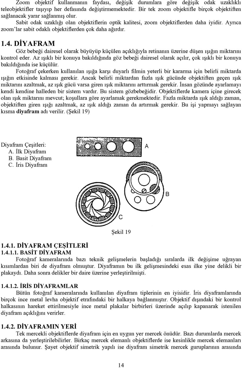 Ayrıca zoom lar sabit odaklı objektiflerden çok daha ağırdır. 1.4. DİYAFRAM Göz bebeği dairesel olarak büyüyüp küçülen açıklığıyla retinanın üzerine düşen ışığın miktarını kontrol eder.