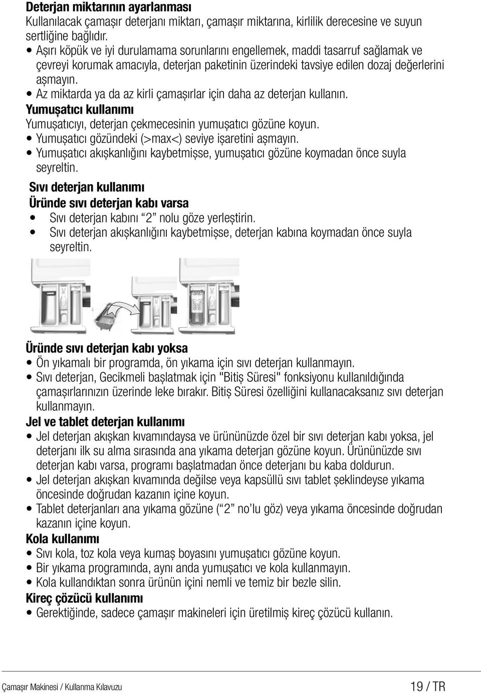 Az miktarda ya da az kirli çamaşırlar için daha az deterjan kullanın. Yumuşatıcı kullanımı Yumuşatıcıyı, deterjan çekmecesinin yumuşatıcı gözüne koyun.