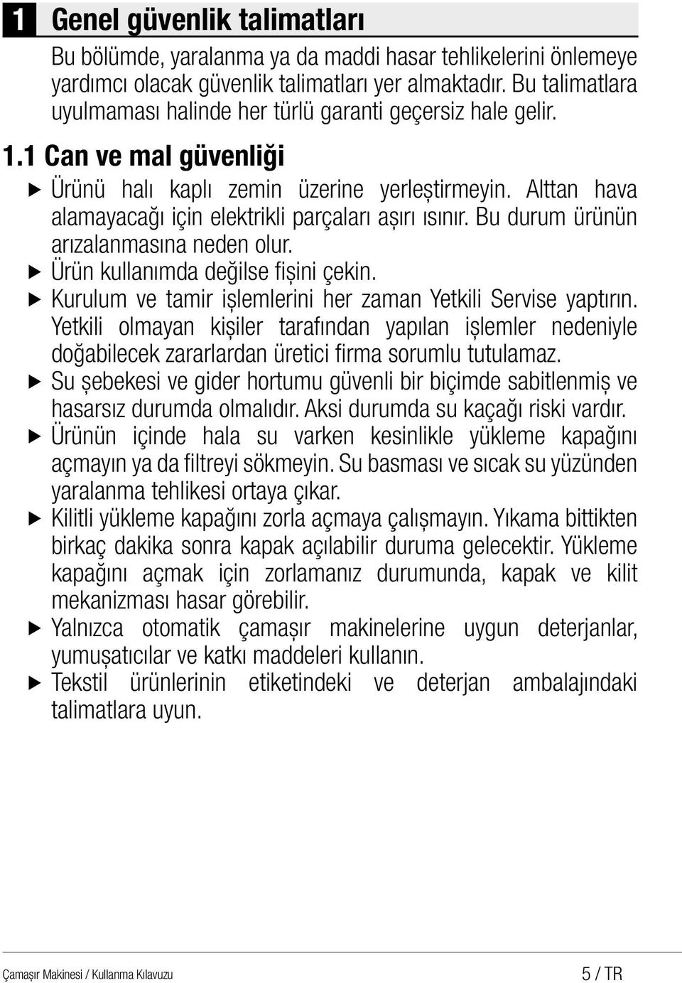 Alttan hava alamayacağı için elektrikli parçaları aşırı ısınır. Bu durum ürünün arızalanmasına neden olur. u Ürün kullanımda değilse fişini çekin.