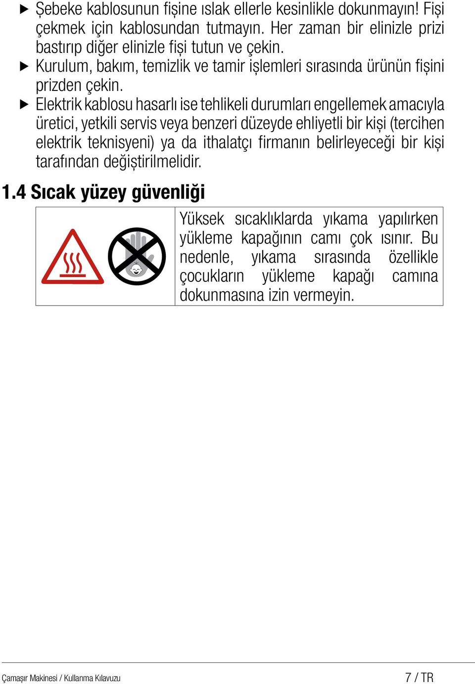 u Elektrik kablosu hasarlı ise tehlikeli durumları engellemek amacıyla üretici, yetkili servis veya benzeri düzeyde ehliyetli bir kişi (tercihen elektrik teknisyeni) ya da ithalatçı