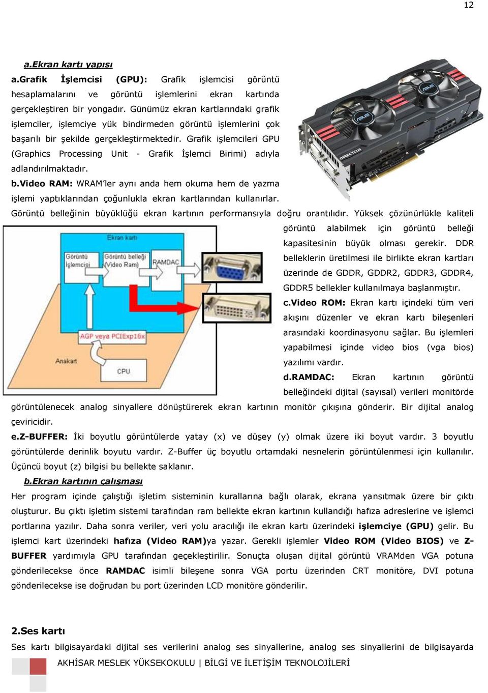 Grafik iģlemcileri GPU (Graphics Processing Unit - Grafik ĠĢlemci Birimi) adıyla adlandırılmaktadır. b.