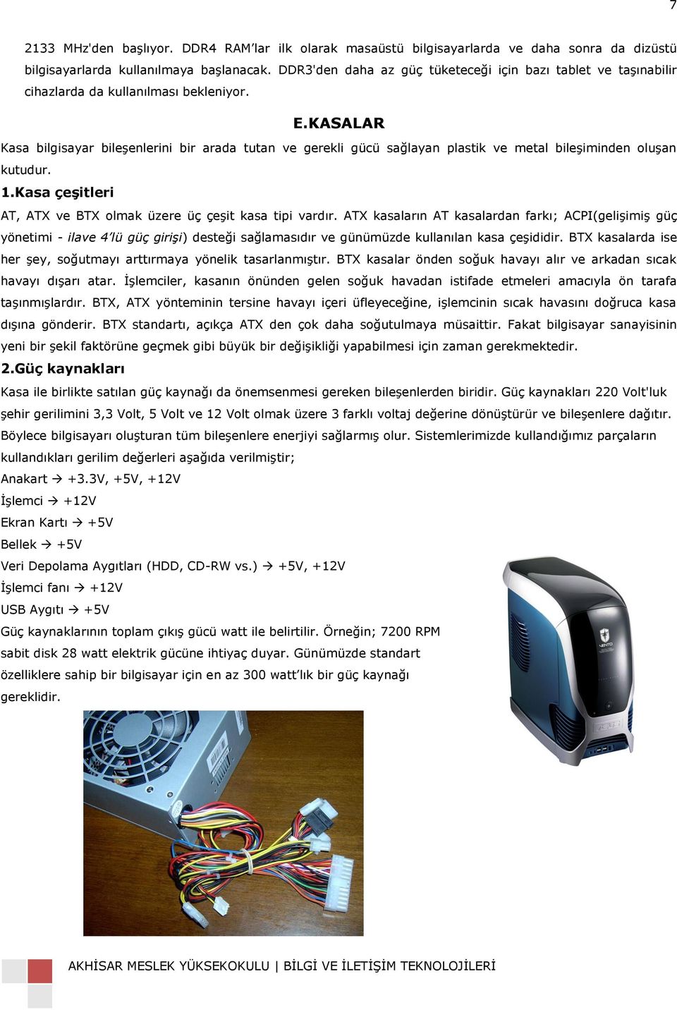 KASALAR Kasa bilgisayar bileģenlerini bir arada tutan ve gerekli gücü sağlayan plastik ve metal bileģiminden oluģan kutudur. 1.Kasa çeģitleri AT, ATX ve BTX olmak üzere üç çeģit kasa tipi vardır.