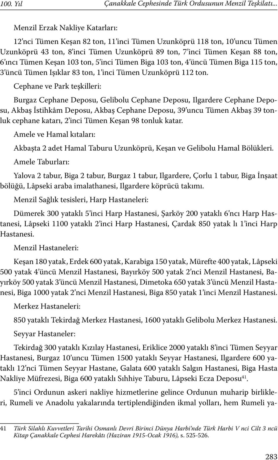 Keşan 103 ton, 5 inci Tümen Biga 103 ton, 4 üncü Tümen Biga 115 ton, 3 üncü Tümen Işıklar 83 ton, 1 inci Tümen Uzunköprü 112 ton.