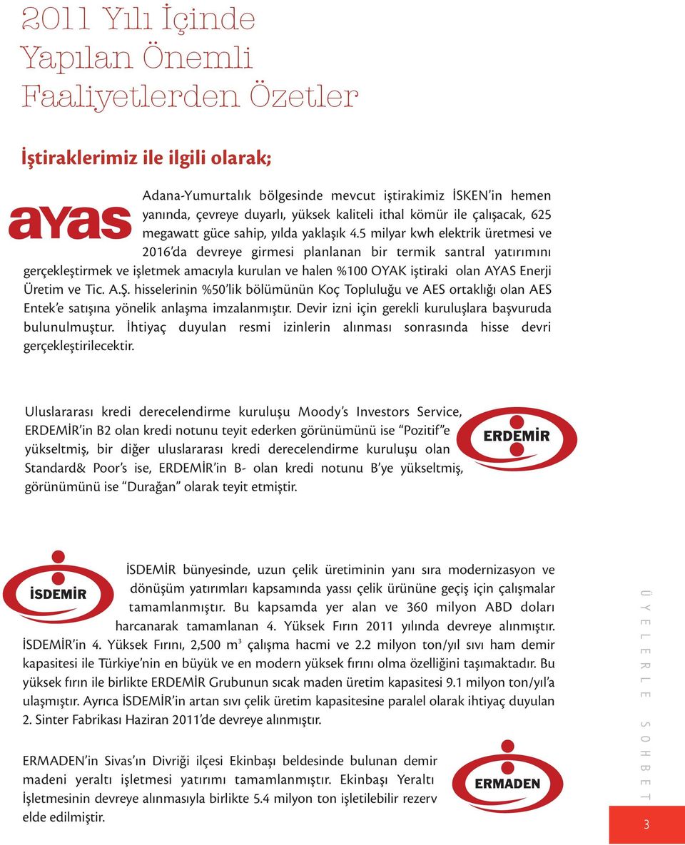 5 milyar kwh elektrik üretmesi ve 2016 da devreye girmesi planlanan bir termik santral yatırımını gerçekleştirmek ve işletmek amacıyla kurulan ve halen %100 OYAK iştiraki olan AYAS Enerji Üretim ve