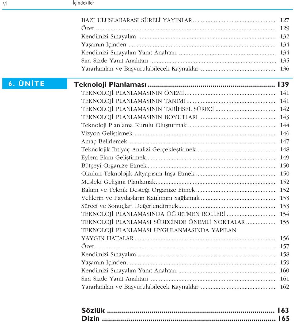 .. 141 TEKNOLOJ PLANLAMASININ TAR HSEL SÜREC... 142 TEKNOLOJ PLANLAMASININ BOYUTLARI... 143 Teknoloji Planlama Kurulu Oluflturmak... 144 Vizyon Gelifltirmek... 146 Amaç Belirlemek.