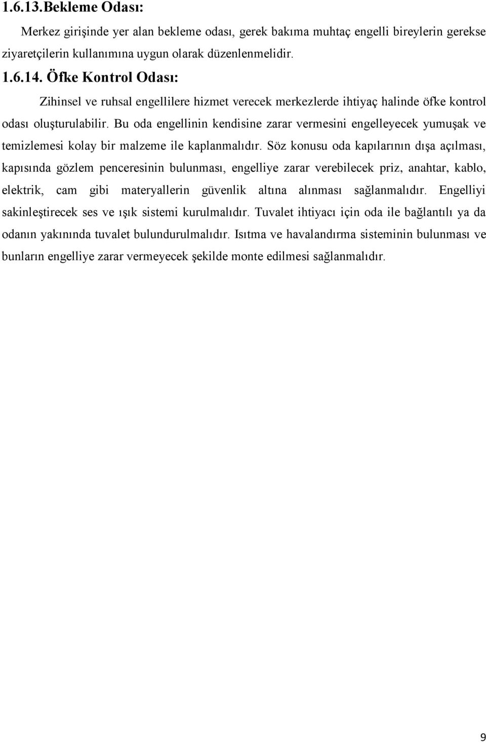 Bu oda engellinin kendisine zarar vermesini engelleyecek yumuşak ve temizlemesi kolay bir malzeme ile kaplanmalıdır.