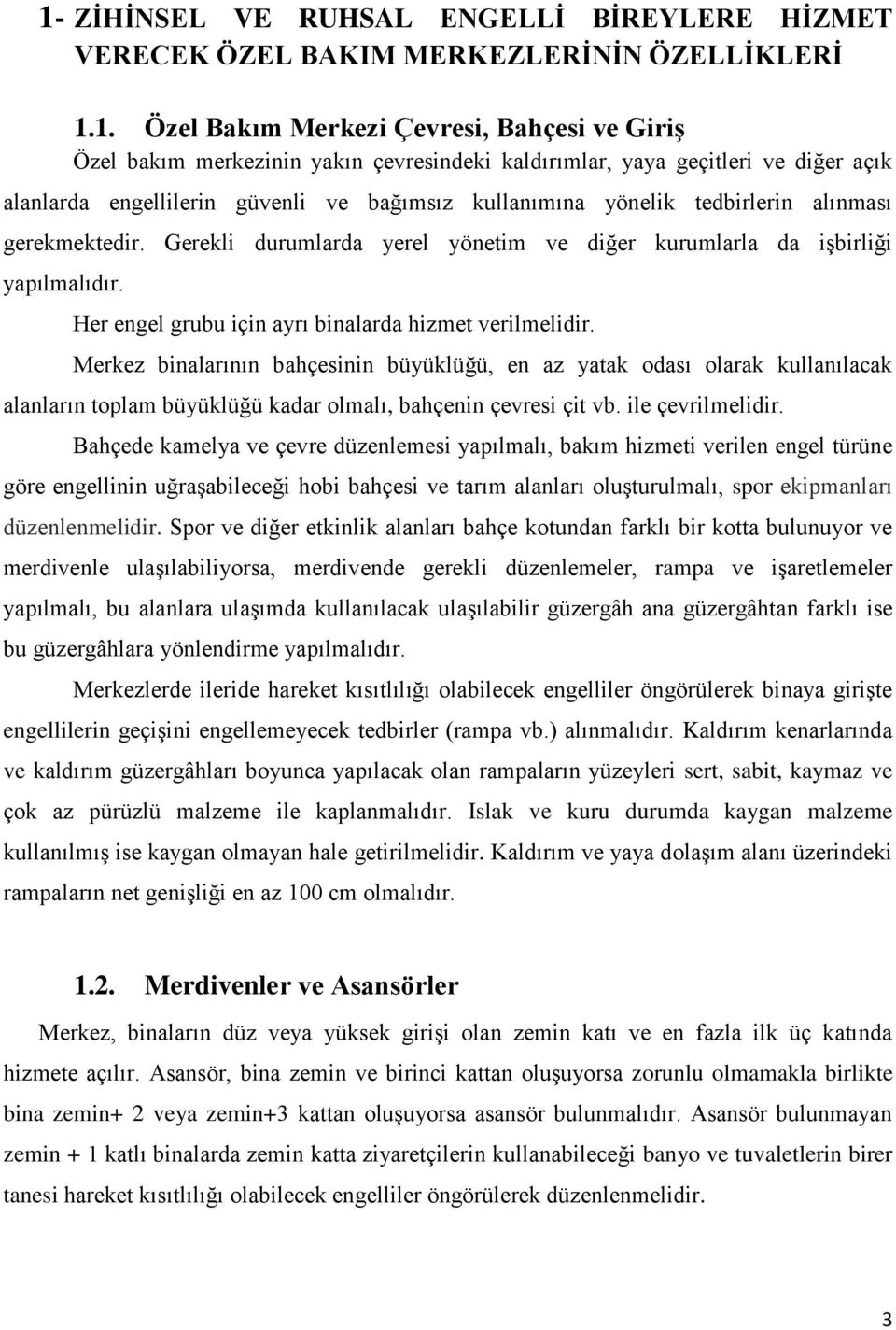 Gerekli durumlarda yerel yönetim ve diğer kurumlarla da işbirliği yapılmalıdır. Her engel grubu için ayrı binalarda hizmet verilmelidir.