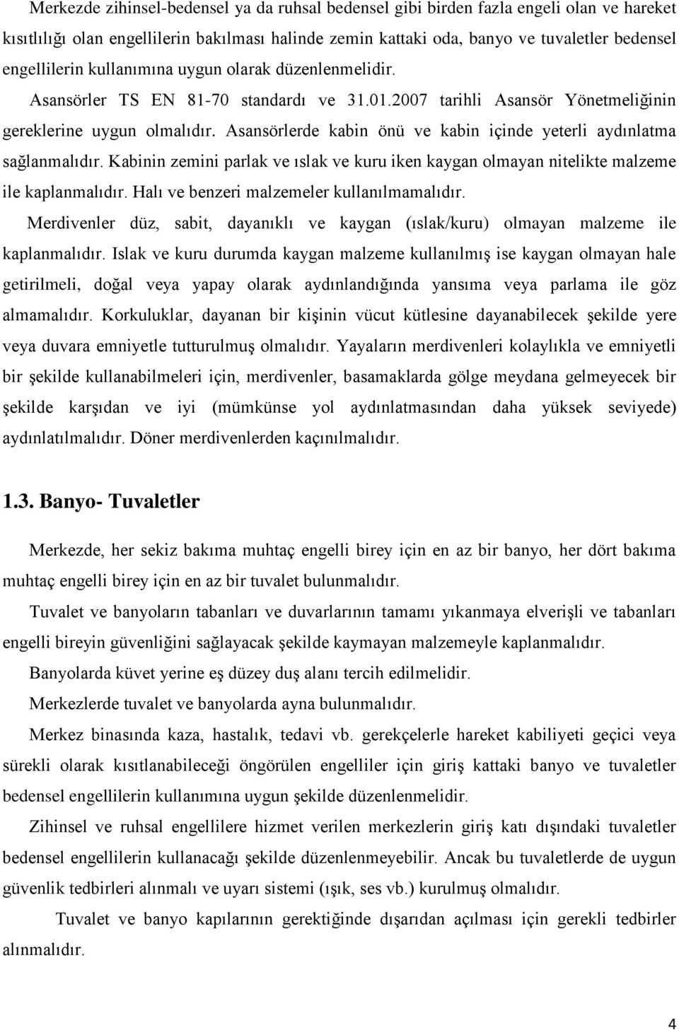 Asansörlerde kabin önü ve kabin içinde yeterli aydınlatma sağlanmalıdır. Kabinin zemini parlak ve ıslak ve kuru iken kaygan olmayan nitelikte malzeme ile kaplanmalıdır.