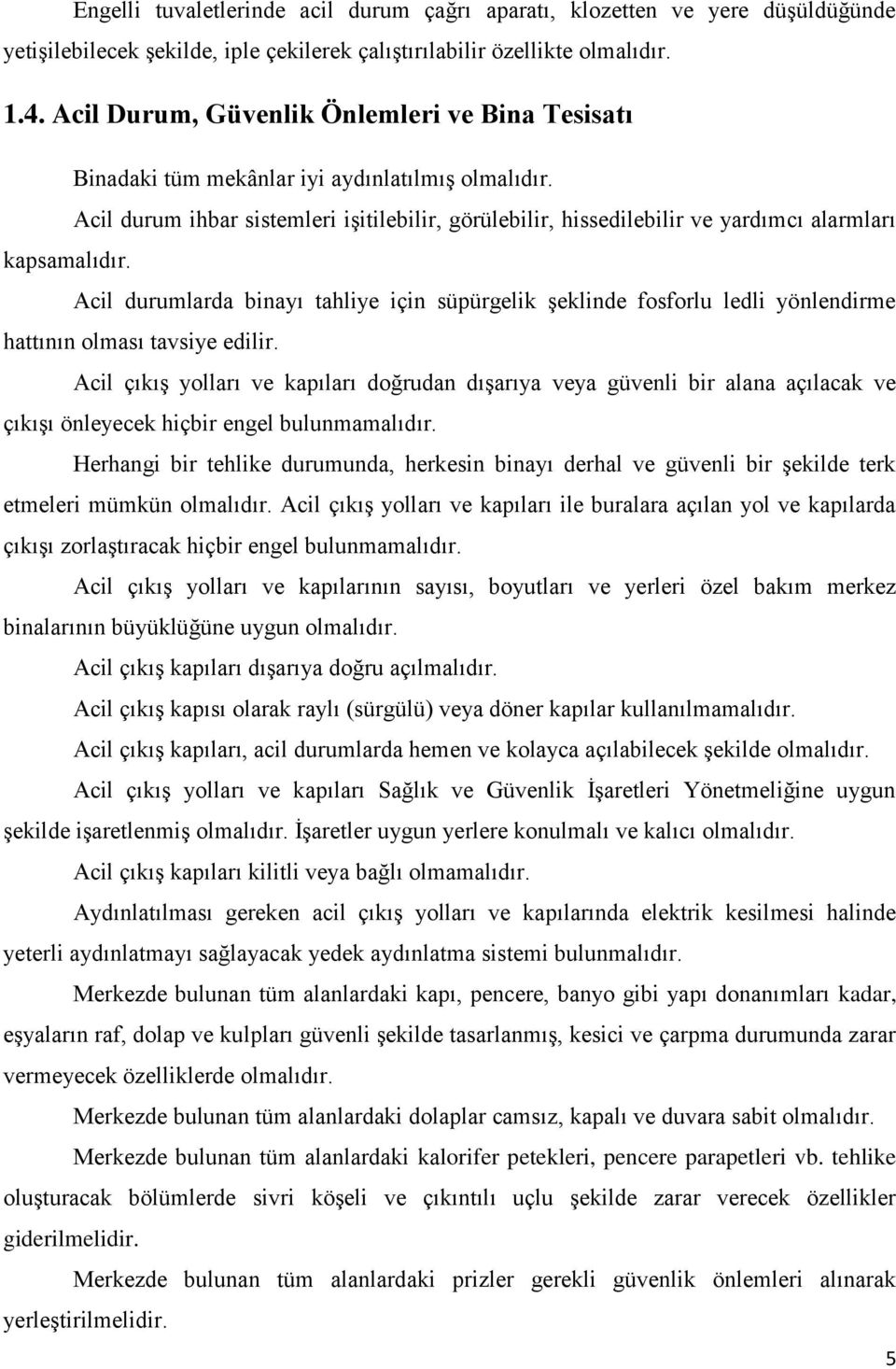 Acil durum ihbar sistemleri işitilebilir, görülebilir, hissedilebilir ve yardımcı alarmları kapsamalıdır.