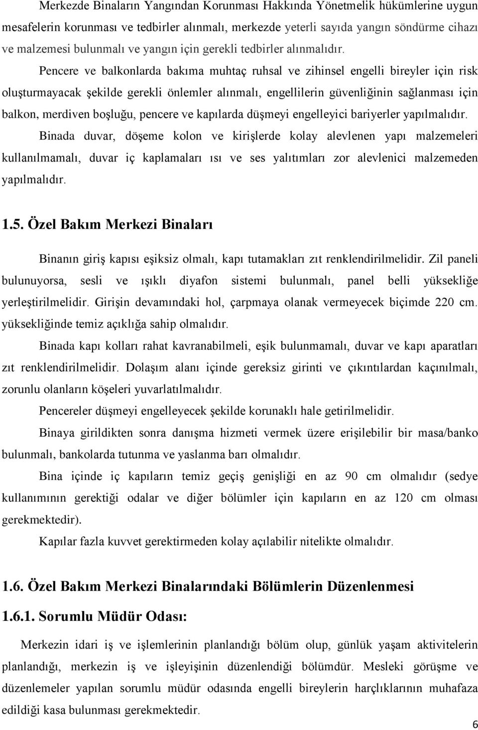 Pencere ve balkonlarda bakıma muhtaç ruhsal ve zihinsel engelli bireyler için risk oluşturmayacak şekilde gerekli önlemler alınmalı, engellilerin güvenliğinin sağlanması için balkon, merdiven