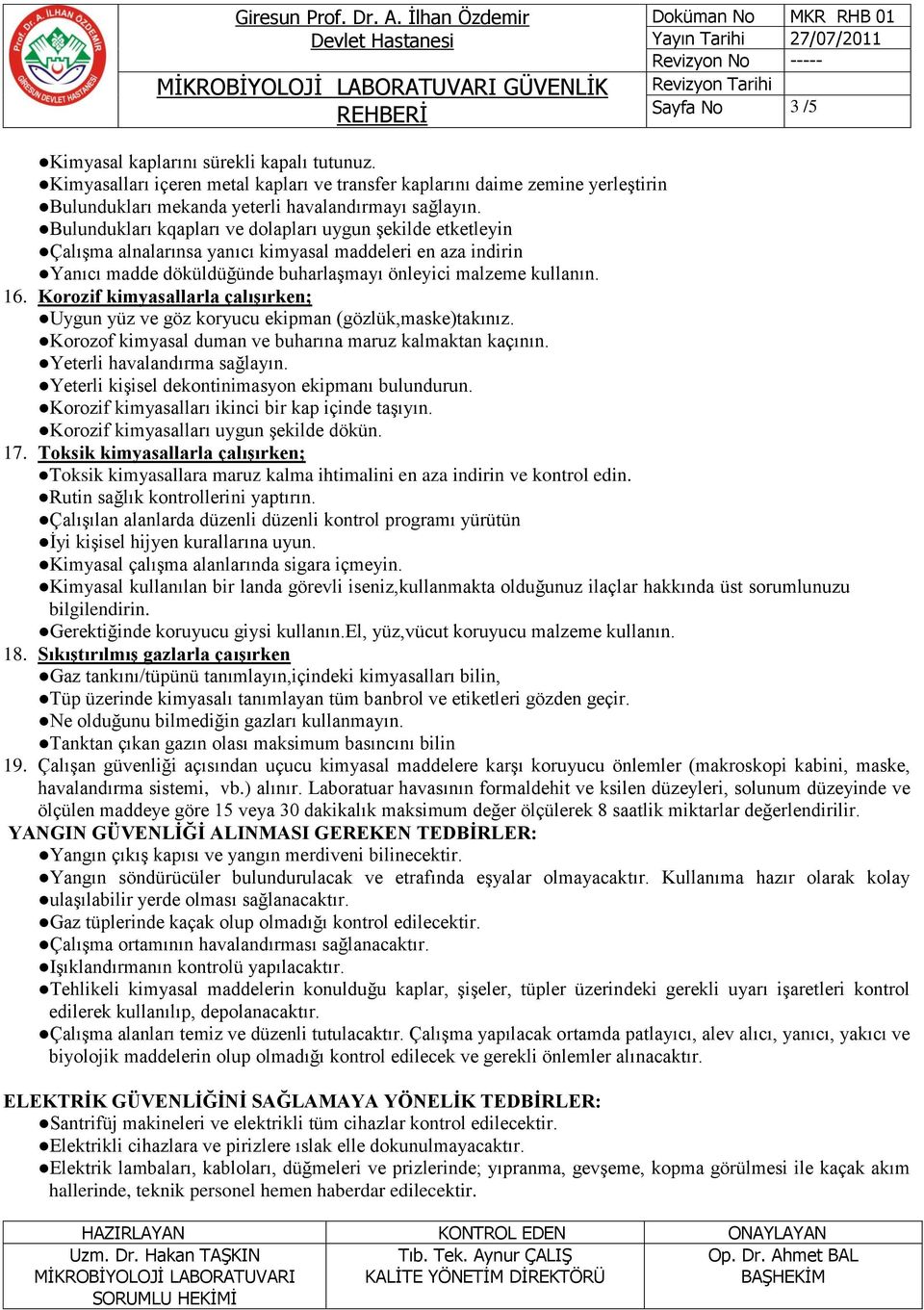 Korozif kimyasallarla çalışırken; Uygun yüz ve göz koryucu ekipman (gözlük,maske)takınız. Korozof kimyasal duman ve buharına maruz kalmaktan kaçının. Yeterli havalandırma sağlayın.