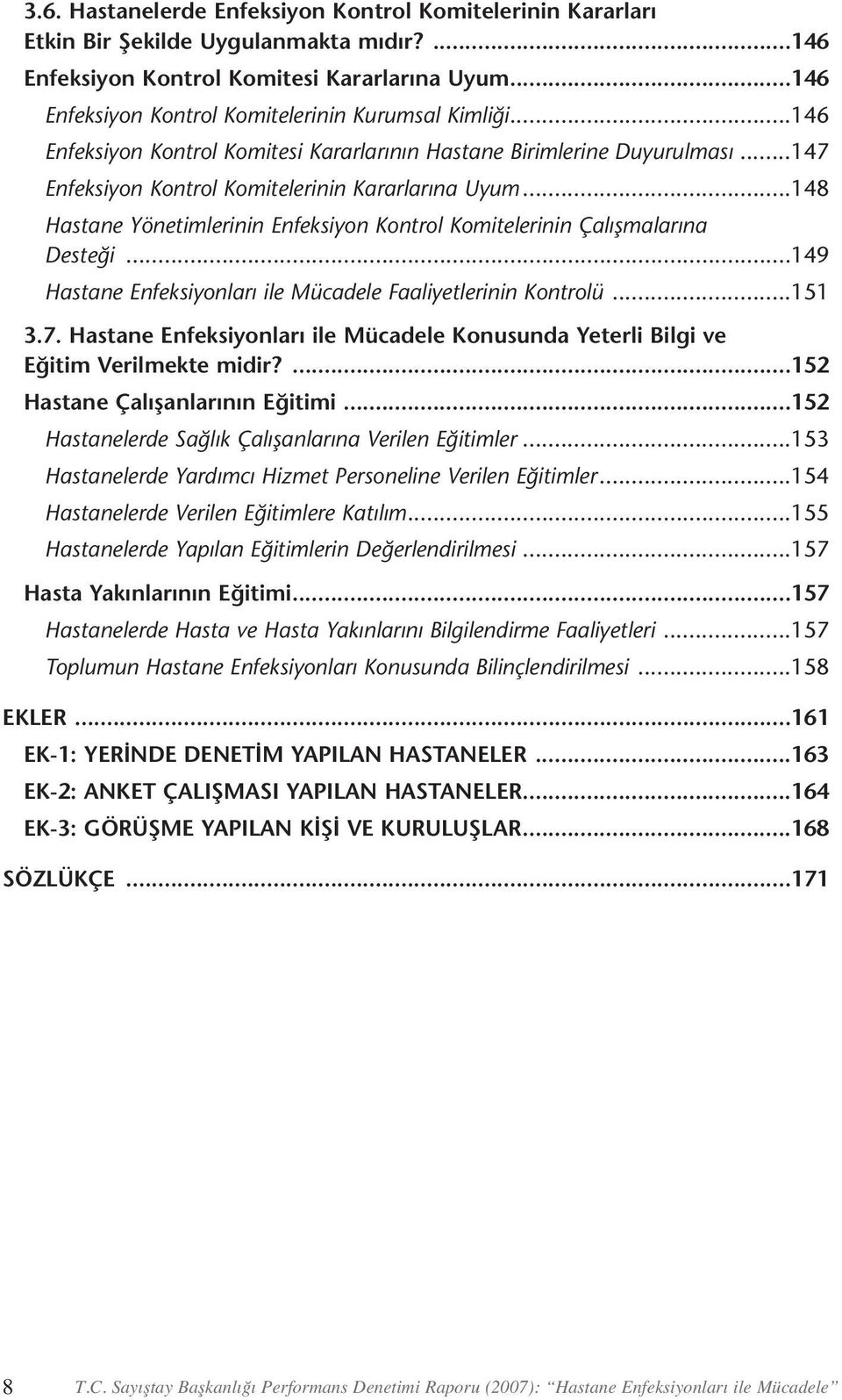 ..148 Hastane Yönetimlerinin Enfeksiyon Kontrol Komitelerinin Çalışmalarına Desteği...149 Hastane Enfeksiyonları ile Mücadele Faaliyetlerinin Kontrolü...151 3.7.