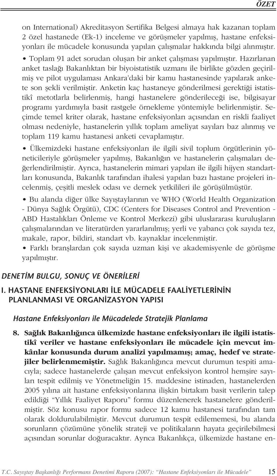 Haz rlanan anket tasla Bakanl ktan bir biyoistatistik uzman ile birlikte gözden geçirilmifl ve pilot uygulamas Ankara daki bir kamu hastanesinde yap larak ankete son flekli verilmifltir.