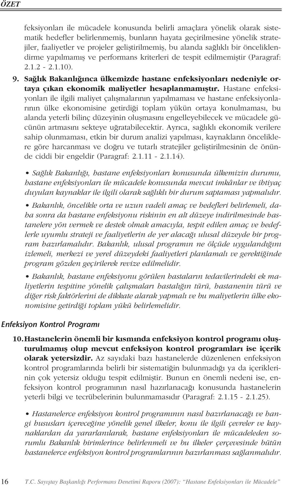 Sa l k Bakanl nca ülkemizde hastane enfeksiyonlar nedeniyle ortaya ç kan ekonomik maliyetler hesaplanmam flt r.