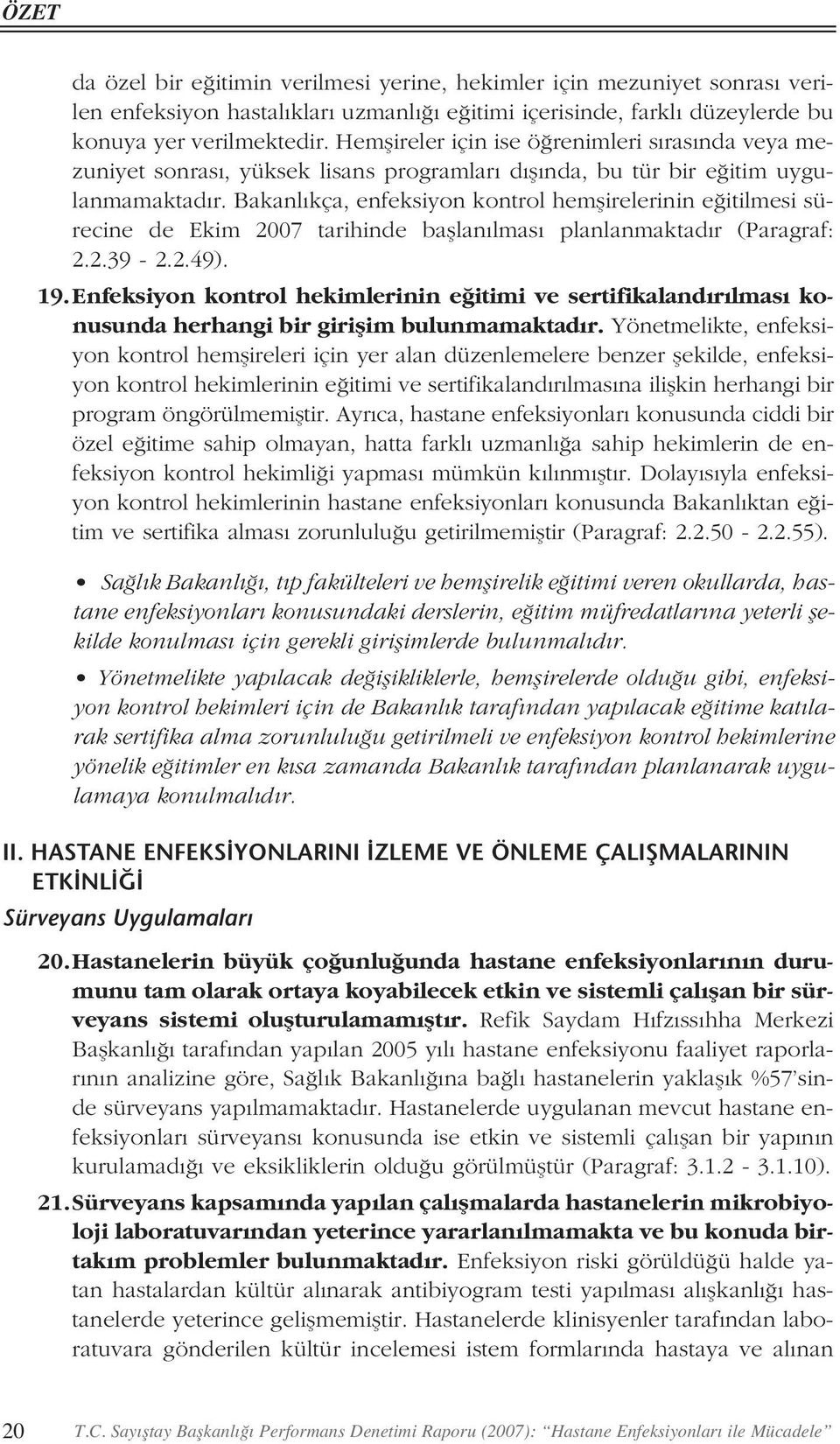 Bakanl kça, enfeksiyon kontrol hemflirelerinin e itilmesi sürecine de Ekim 2007 tarihinde bafllan lmas planlanmaktad r (Paragraf: 2.2.39-2.2.49). 19.