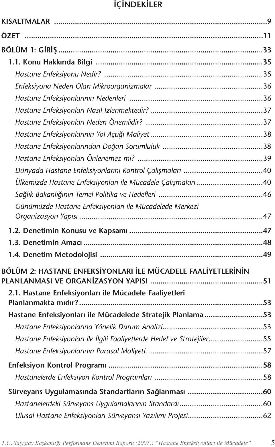 ..38 Hastane Enfeksiyonları Önlenemez mi?...39 Dünyada Hastane Enfeksiyonlarını Kontrol Çalışmaları...40 Ülkemizde Hastane Enfeksiyonları ile Mücadele Çalışmaları.