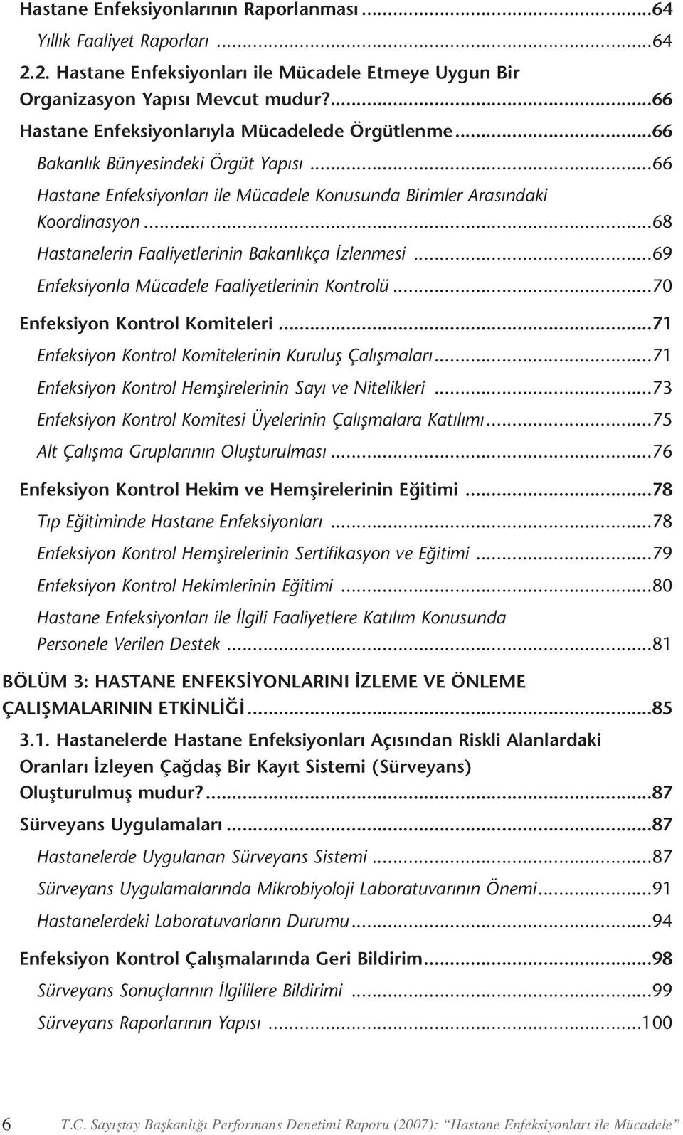 ..68 Hastanelerin Faaliyetlerinin Bakanlıkça İzlenmesi...69 Enfeksiyonla Mücadele Faaliyetlerinin Kontrolü...70 Enfeksiyon Kontrol Komiteleri...71 Enfeksiyon Kontrol Komitelerinin Kuruluş Çalışmaları.