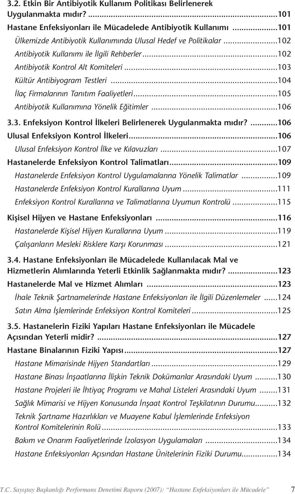 ..104 İlaç Firmalarının Tanıtım Faaliyetleri...105 Antibiyotik Kullanımına Yönelik Eğitimler...106 3.3. Enfeksiyon Kontrol İlkeleri Belirlenerek Uygulanmakta mıdır?