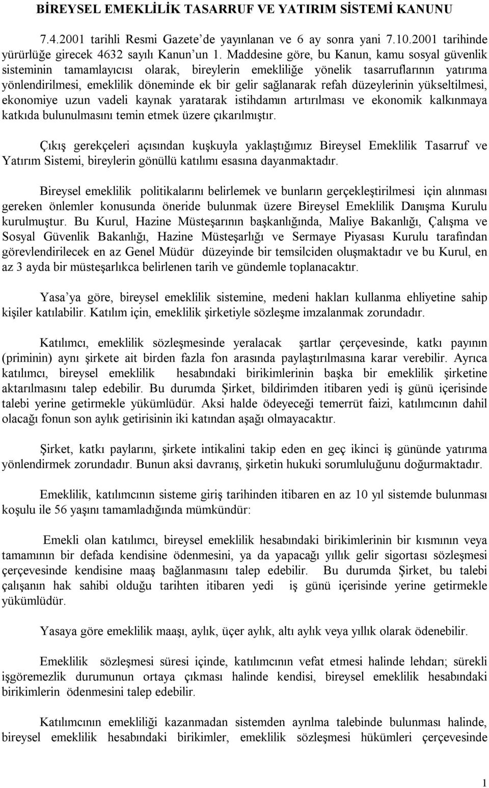 refah düzeylerinin yükseltilmesi, ekonomiye uzun vadeli kaynak yaratarak istihdamın artırılması ve ekonomik kalkınmaya katkıda bulunulmasını temin etmek üzere çıkarılmıştır.