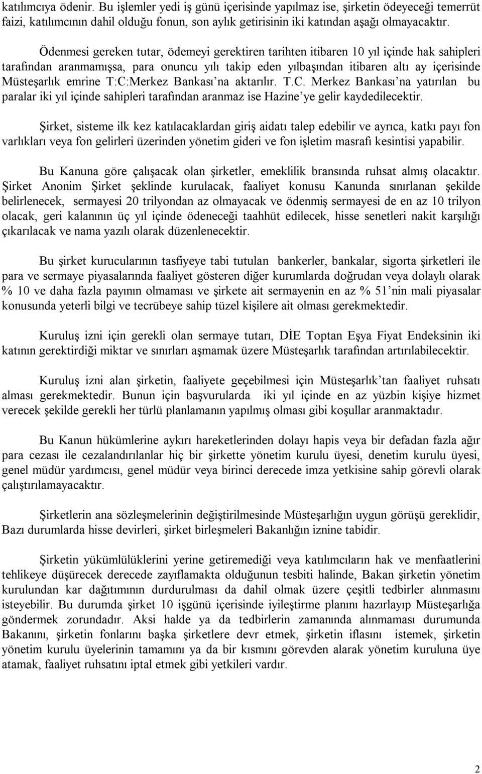 T:C:Merkez Bankası na aktarılır. T.C. Merkez Bankası na yatırılan bu paralar iki yıl içinde sahipleri tarafından aranmaz ise Hazine ye gelir kaydedilecektir.