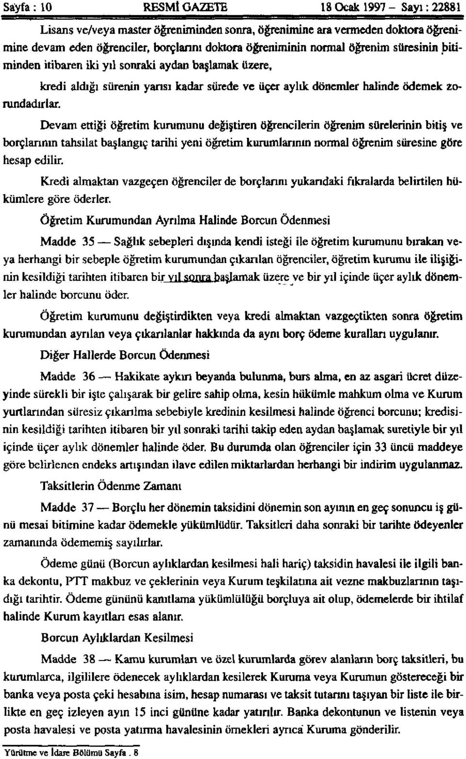 Devam ettiği öğretim kurumunu değiştiren öğrencilerin öğrenim sürelerinin bitiş ve borçlarının tahsilat başlangıç tarihi yeni öğretim kurumlarının normal öğrenim süresine göre hesap edilir.