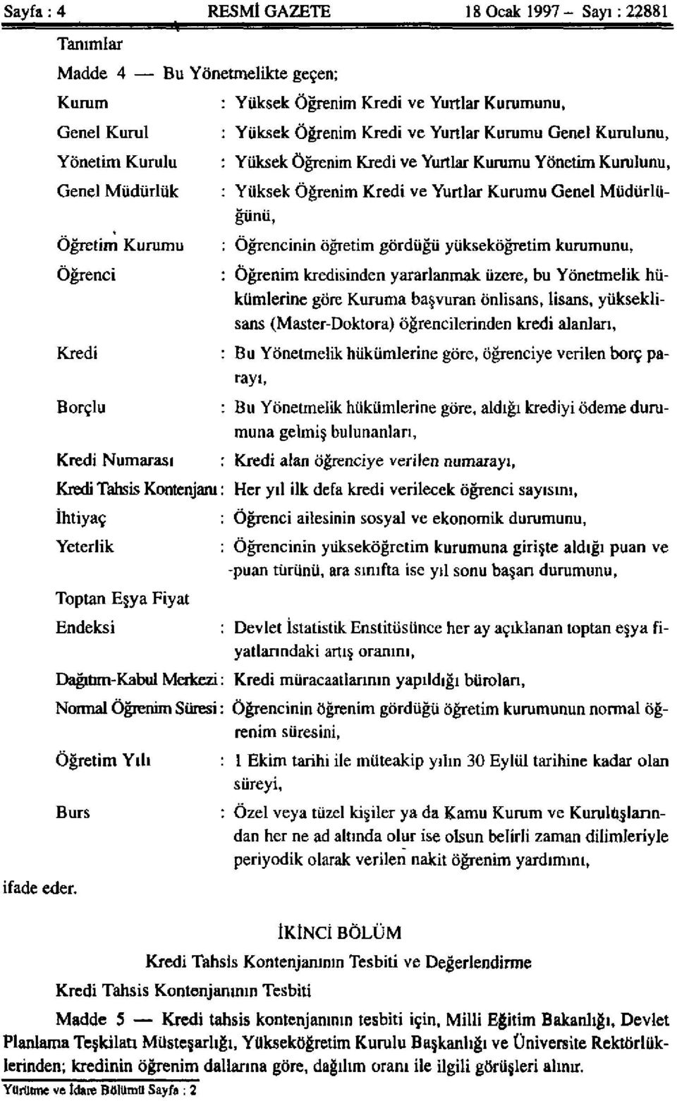 Müdürlüğünü, : Öğrencinin öğretim gördüğü yükseköğretim kurumunu, : Öğrenim kredisinden yararlanmak üzere, bu Yönetmelik hükümlerine göre Kuruma başvuran önlisans, lisans, yükseklisans