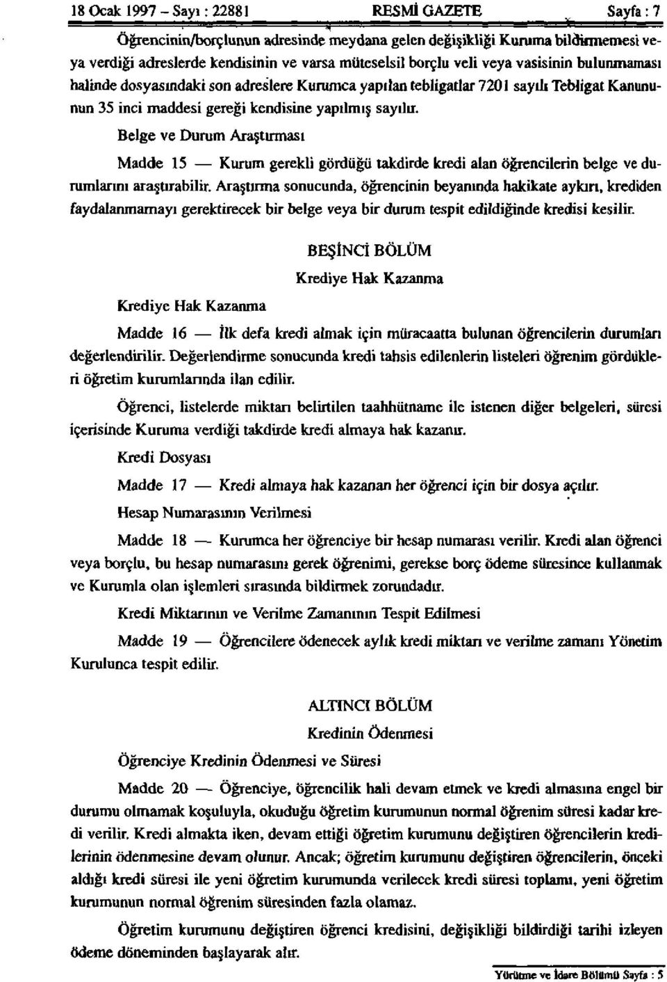 Belge ve Durum Araştırması Madde 15 Kurum gerekli gördüğü takdirde kredi alan öğrencilerin belge ve durumlarını araştırabilir.