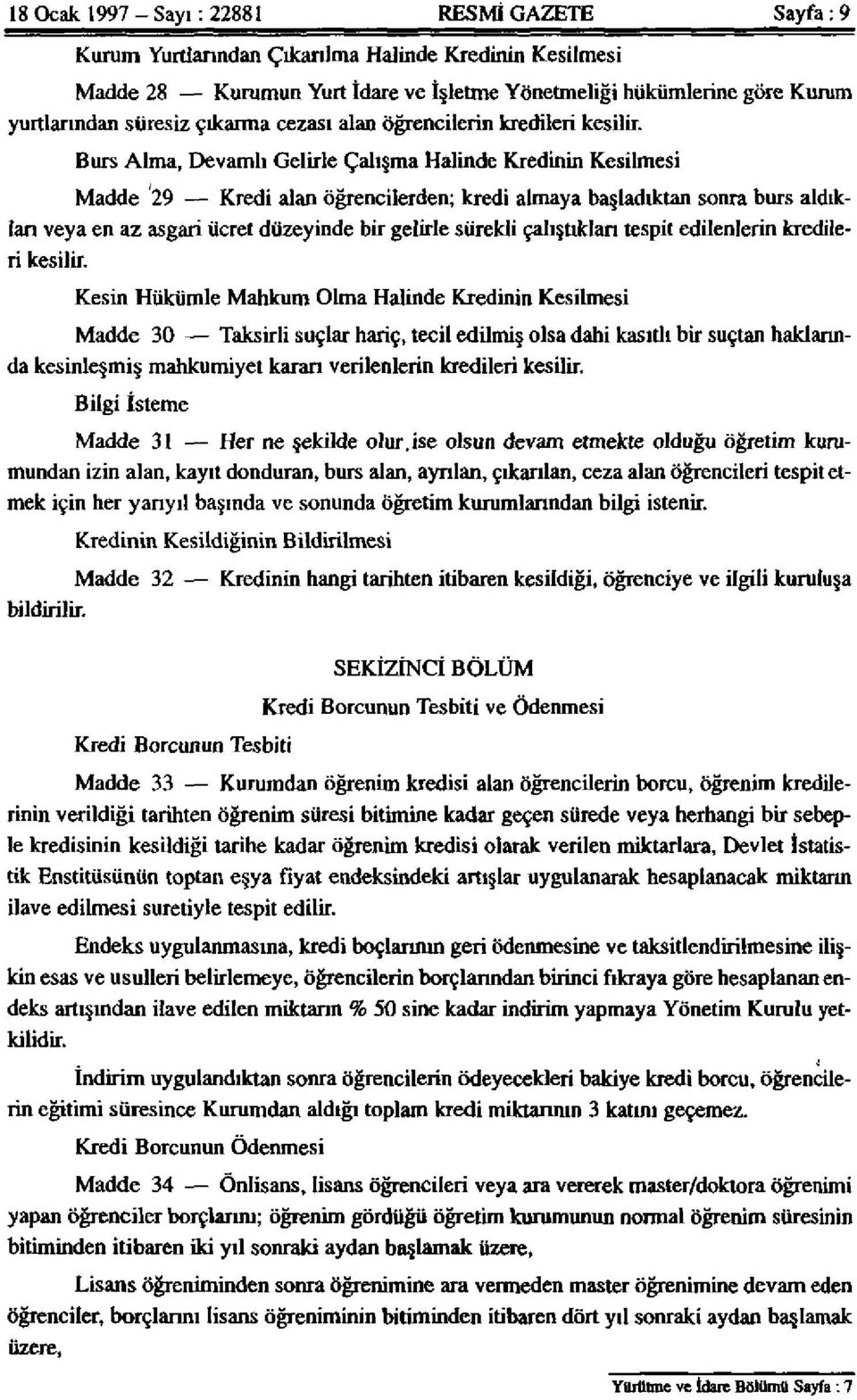 Burs Alma, Devamlı Gelirle Çalışma Halinde Kredinin Kesilmesi Madde 29 Kredi alan öğrencilerden; kredi almaya başladıktan sonra burs aldıkları veya en az asgari ücret düzeyinde bir gelirle sürekli