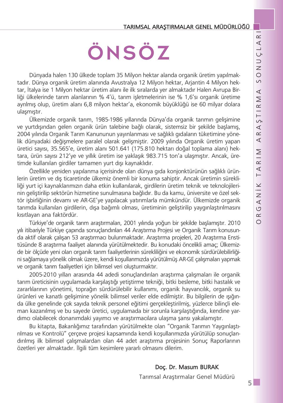 alanlar n n % 4 ü, tar m iflletmelerinin ise % 1,6 s organik üretime ayr lm fl olup, üretim alan 6,8 milyon hektar a, ekonomik büyüklü ü ise 60 milyar dolara ulaflm flt r.