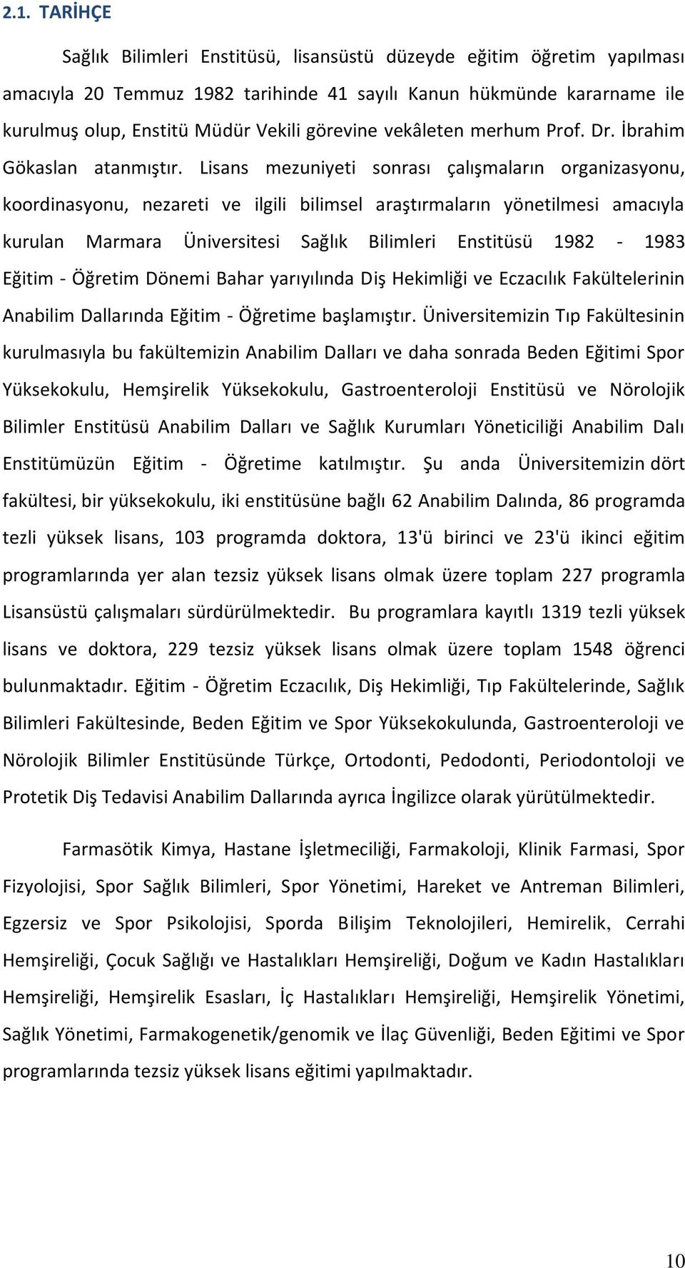 Lisans mezuniyeti sonrası çalışmaların organizasyonu, koordinasyonu, nezareti ve ilgili bilimsel araştırmaların yönetilmesi amacıyla kurulan Marmara Üniversitesi Sağlık Bilimleri Enstitüsü 1982-1983