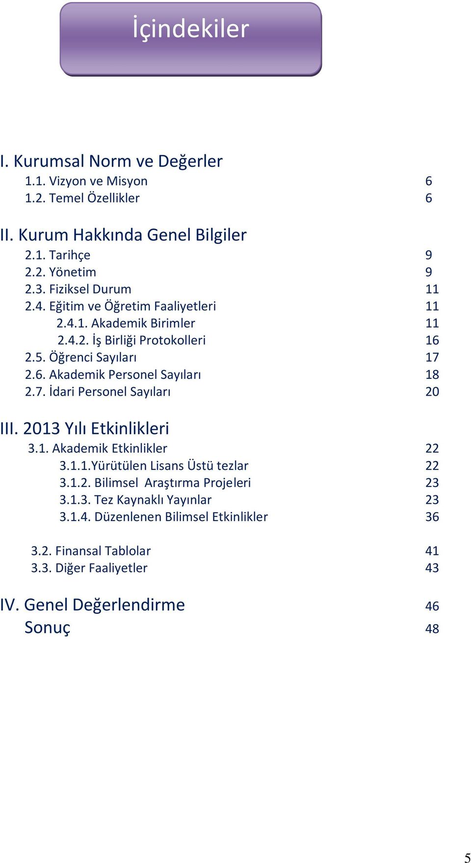 7. İdari Personel Sayıları 20 III. 2013 Yılı Etkinlikleri 3.1. Akademik Etkinlikler 22 3.1.1.Yürütülen Lisans Üstü tezlar 22 3.1.2. Bilimsel Araştırma Projeleri 23 3.