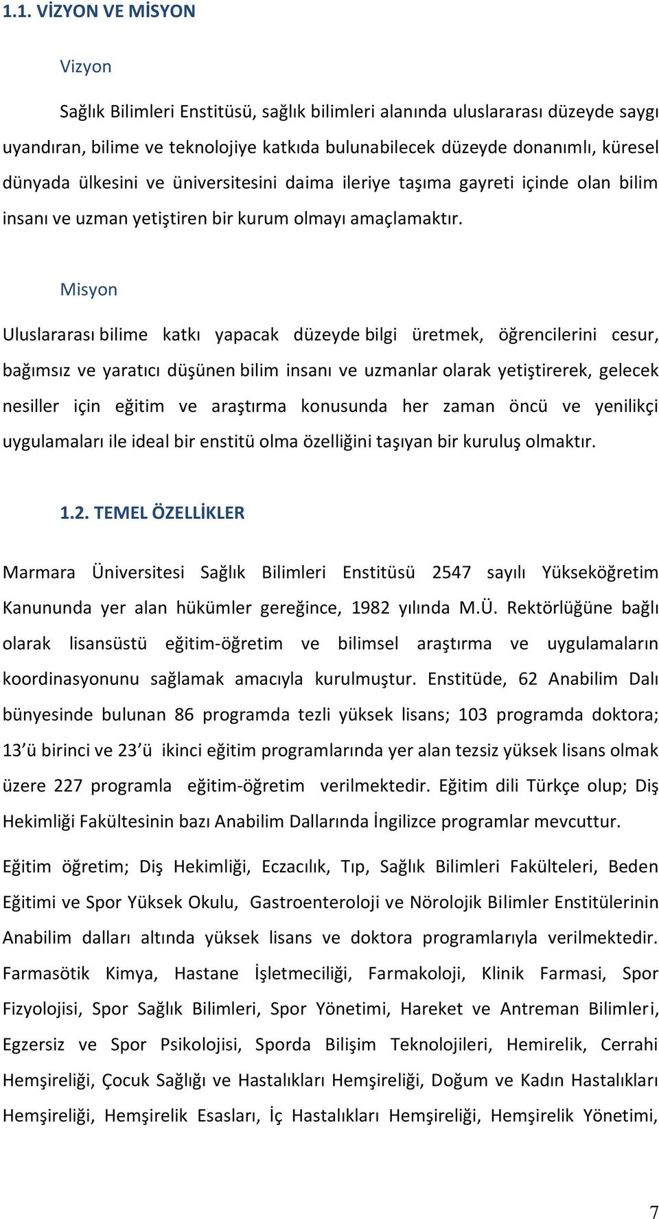 Misyon Uluslararası bilime katkı yapacak düzeyde bilgi üretmek, öğrencilerini cesur, bağımsız ve yaratıcı düşünen bilim insanı ve uzmanlar olarak yetiştirerek, gelecek nesiller için eğitim ve