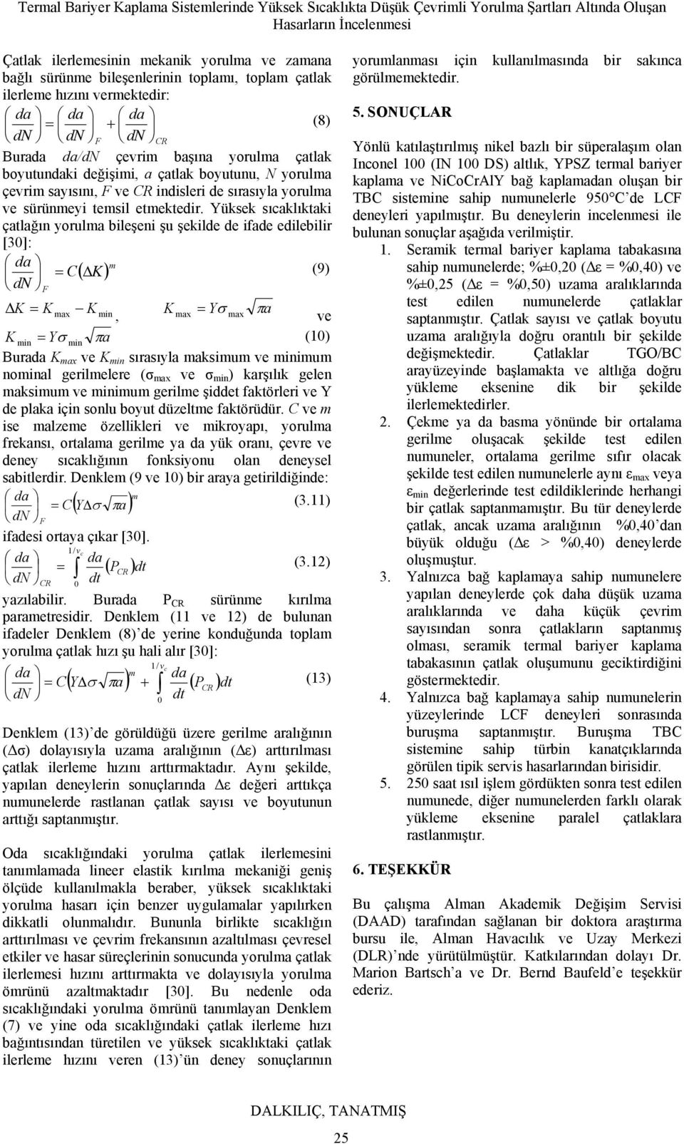 Yüksek sıcaklıktaki çatlağın yorulma bileşeni şu şekilde de iade edilebilir [30]: da = C( ΔK ) m (9) dn F ΔK = K max K min K Yσ πa, max = max ve K min = Yσ min πa (10) Burada K max ve K min sırasıyla