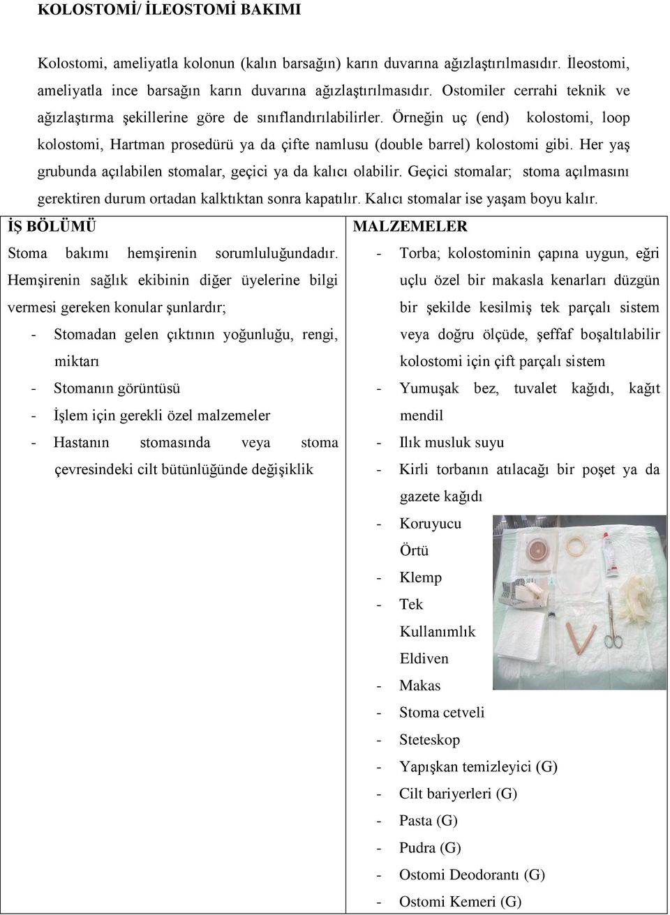 Her yaş grubunda açılabilen stomalar, geçici ya da kalıcı olabilir. Geçici stomalar; stoma açılmasını gerektiren durum ortadan kalktıktan sonra kapatılır. Kalıcı stomalar ise yaşam boyu kalır.