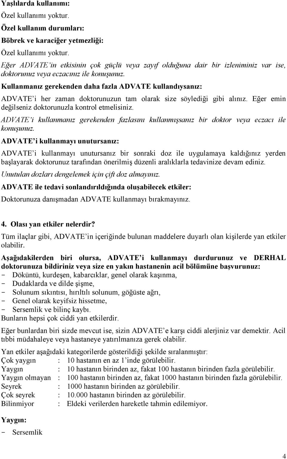 Kullanmanız gerekenden daha fazla ADVATE kullandıysanız: ADVATE i her zaman doktorunuzun tam olarak size söylediği gibi alınız. Eğer emin değilseniz doktorunuzla kontrol etmelisiniz.