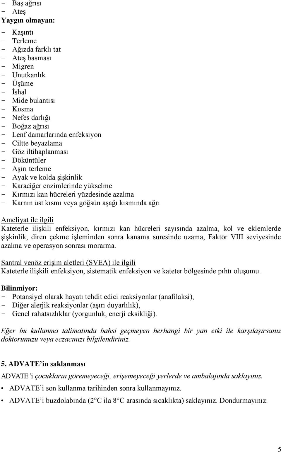 Karnın üst kısmı veya göğsün aşağı kısmında ağrı Ameliyat ile ilgili Kateterle ilişkili enfeksiyon, kırmızı kan hücreleri sayısında azalma, kol ve eklemlerde şişkinlik, diren çekme işleminden sonra