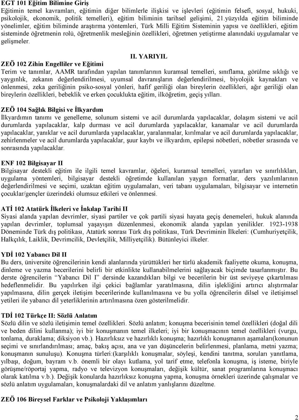 yüzyılda eğitim biliminde yönelimler, eğitim biliminde araştırma yöntemleri, Türk Milli Eğitim Sisteminin yapısı ve özellikleri, eğitim sisteminde öğretmenin rolü, öğretmenlik mesleğinin özellikleri,