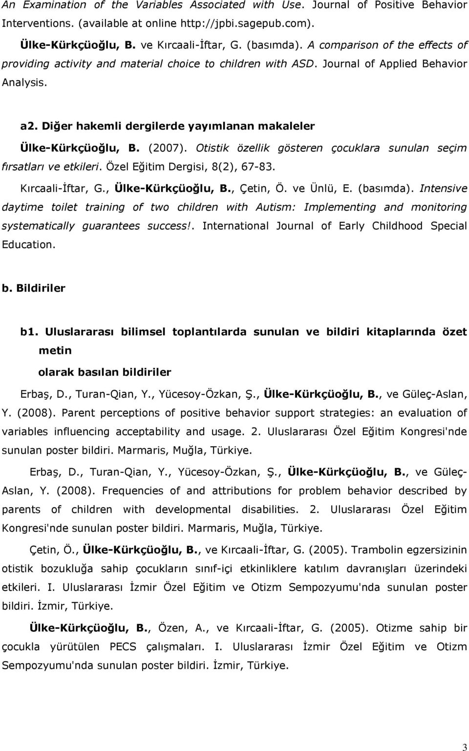 (2007). Otistik özellik gösteren çocuklara sunulan seçim fırsatları ve etkileri. Özel Eğitim Dergisi, 8(2), 67-83. Kırcaali-Ġftar, G., Ülke-Kürkçüoğlu, B., Çetin, Ö. ve Ünlü, E. (basımda).