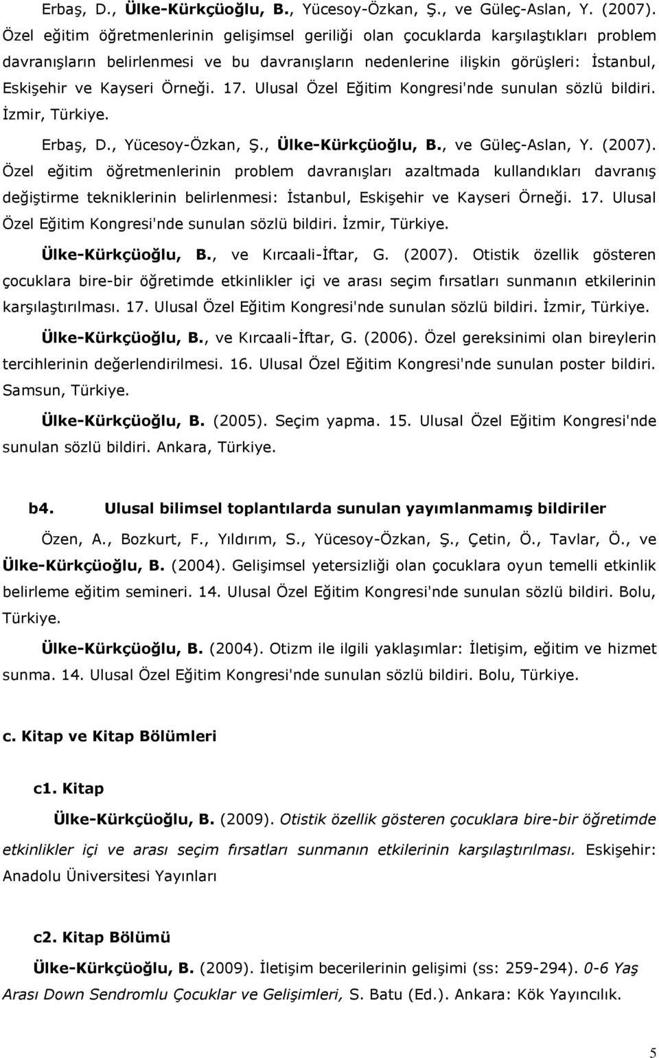 Örneği. 17. Ulusal Özel Eğitim Kongresi'nde sunulan sözlü bildiri. Ġzmir, Türkiye. ErbaĢ, D., Yücesoy-Özkan, ġ., Ülke-Kürkçüoğlu, B., ve Güleç-Aslan, Y. (2007).