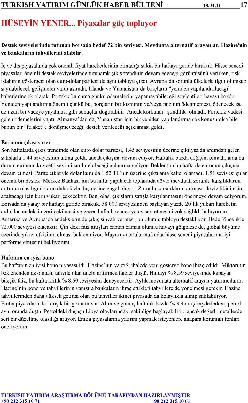 Hisse senedi piyasaları önemli destek seviyelerinde tutunarak çıkış trendinin devam edeceği görüntüsünü verirken, risk iştahının göstergesi olan euro-dolar paritesi de aynı tabloyu çizdi.