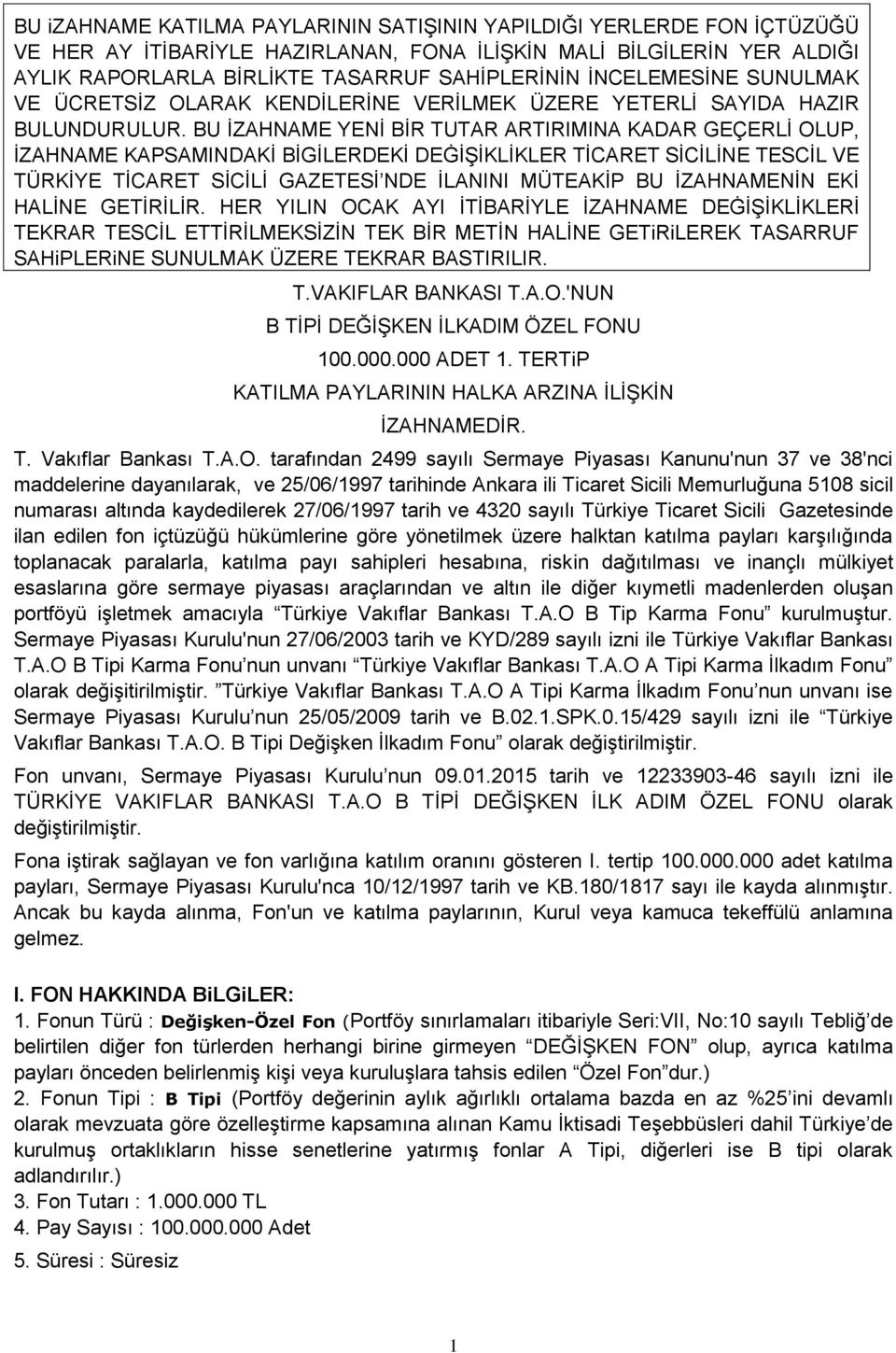 BU İZAHNAME YENİ BİR TUTAR ARTIRIMINA KADAR GEÇERLİ OLUP, İZAHNAME KAPSAMINDAKİ BİGİLERDEKİ DEĠİŞİKLİKLER TİCARET SİCİLİNE TESCİL VE TÜRKİYE TİCARET SİCİLİ GAZETESİ NDE İLANINI MÜTEAKİP BU