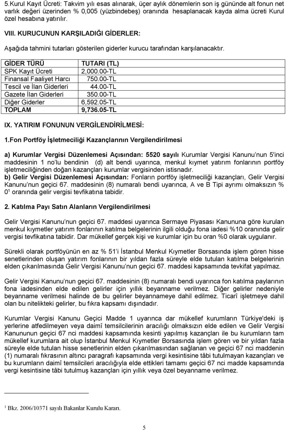 GİDER TÜRÜ SPK Kayıt Ücreti Finansal Faaliyet Harcı Tescil ve İlan Giderleri Gazete İlan Giderleri Diğer Giderler TOPLAM TUTARI (TL) 2,000.00-TL 750.00-TL 44.00-TL 350.00-TL 6,592.05-TL 9,736.