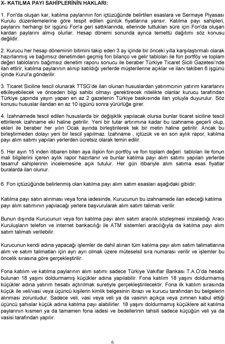 Katılma payı sahipleri, paylarını herhangi bir işgünü Fon'a geri sattıklarında, ellerinde tuttukları süre için Fon'da oluşan kardan paylarını almış olurlar.